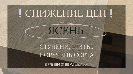Снижение цен на Ясень в Актобе!